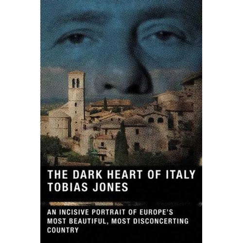 The Dark Heart of Italy: An Incisive Portrait of Europe's Most Beautiful, Most Disconcerting Country - Paperback