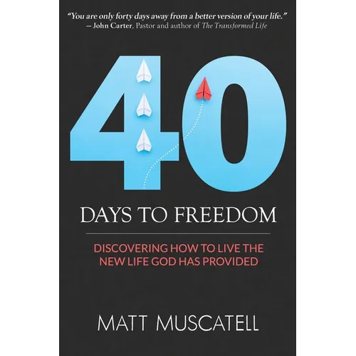 40 Days To Freedom: Discovering How to Live the New Life God Has Provided - Paperback