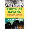 North of Havana: The Untold Story of Dirty Politics, Secret Diplomacy, and the Trial of the Cuban Five - Hardcover