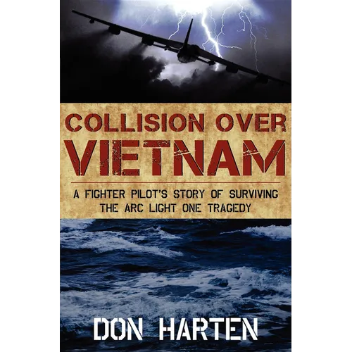 Collision Over Vietnam: A Fighter Pilot's Story of Surviving the ARC Light One Tragedy - Hardcover