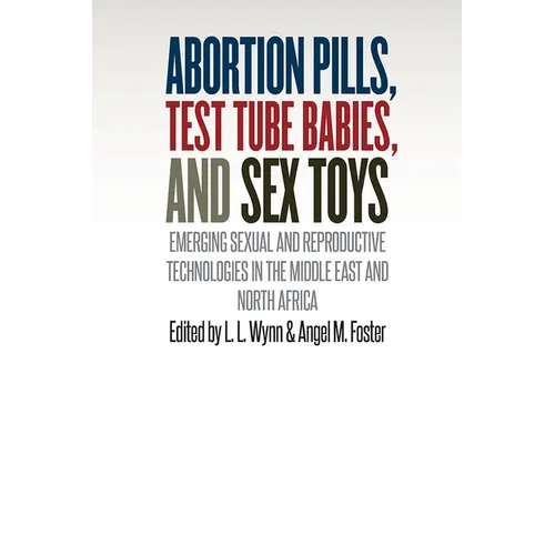 Abortion Pills, Test Tube Babies, and Sex Toys: Emerging Sexual and Reproductive Technologies in the Middle East and North Africa - Paperback