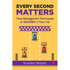 Every Second Matters: Time Management Techniques to SUCCEED in Your Life - Paperback