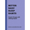 Better Daily Sleep Habits: Simple Changes with Lifelong Impact - Paperback