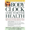The Body Clock Guide to Better Health: How to Use Your Body's Natural Clock to Fight Illness and Achieve Maximum Health - Paperback