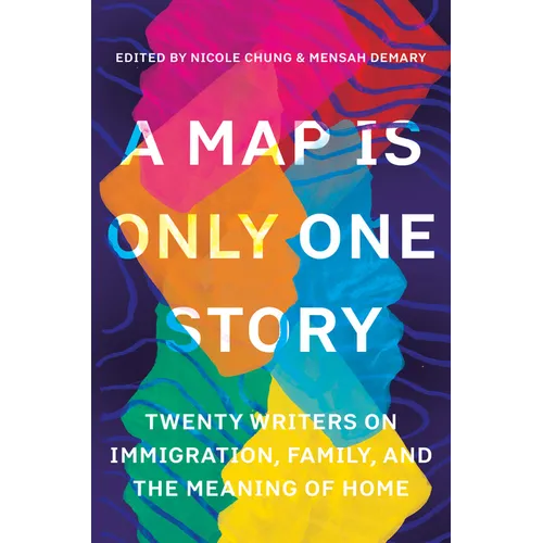 A Map Is Only One Story: Twenty Writers on Immigration, Family, and the Meaning of Home - Paperback