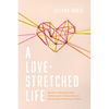 A Love-Stretched Life: Stories on Wrangling Hope, Embracing the Unexpected, and Discovering the Meaning of Family - Paperback