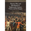 Theater, War, and Revolution in Eighteenth-Century France and Its Empire - Hardcover