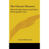 The Chronic Diseases: Their Peculiar Nature And Their Homeopathic Cure - Hardcover
