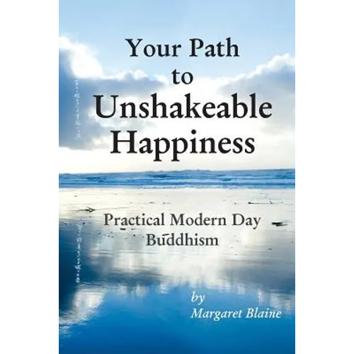 Your Path to Unshakeable Happiness: Practical Modern Day Buddhism - Paperback
