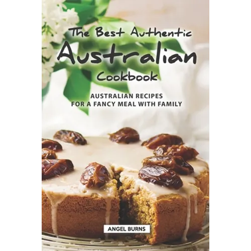 The Best Authentic Australian Cookbook: Australian Recipes for a Fancy Meal with Family - Paperback