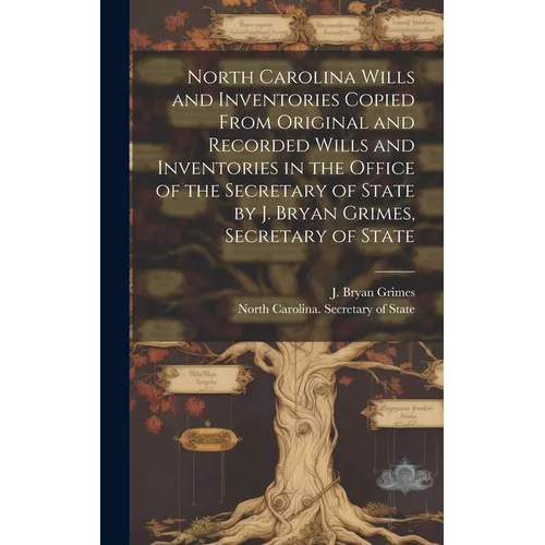 North Carolina Wills and Inventories Copied From Original and Recorded Wills and Inventories in the Office of the Secretary of State by J. Bryan Grime - Hardcover