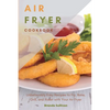 Air Fryer Cookbook: Amazingly Easy Recipes to Fry, Bake, Grill, and Roast with Your Air Fryer - Paperback