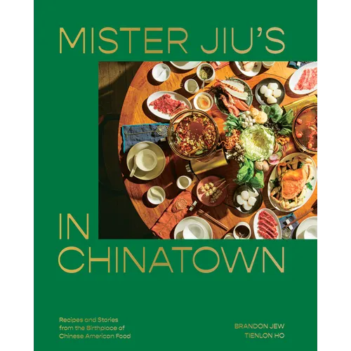 Mister Jiu's in Chinatown: Recipes and Stories from the Birthplace of Chinese American Food [A Cookbook] - Hardcover