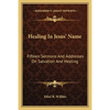 Healing In Jesus' Name: Fifteen Sermons And Addresses On Salvation And Healing - Paperback