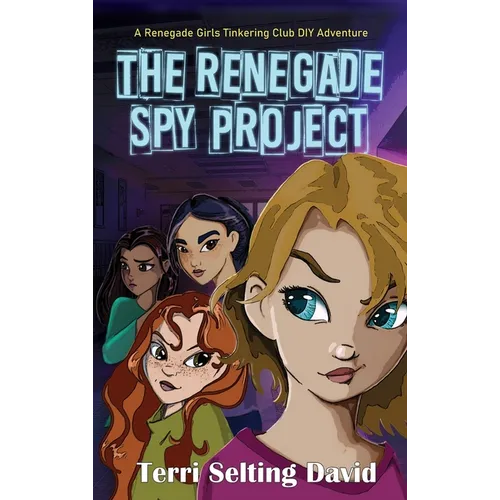 The Renegade Spy Project: Book One of the Renegade Girls Tinkering Club - Hardcover
