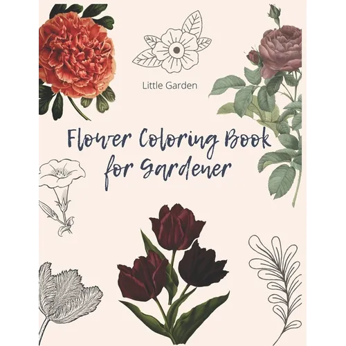 Flower Coloring Book for Gardener: 30 beautiful Real Flowers to coloring for adult, girls, gardener - Paperback