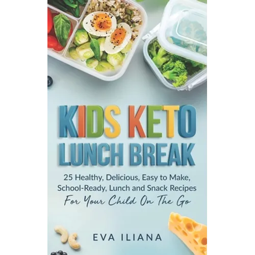 Keto Kids Lunch Break: 25 Healthy, Delicious, Easy To Make, Schoolready Lunch And Snack Recipes For Your Child On The Go - Paperback
