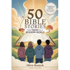 50 Bible Stories For Gen Z Teens In A Modern World: Connecting The Youth of Digital Generation To The Lessons and Scriptures of Old and New Testaments - Paperback