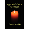 The Agnostic's Guide to Prayer - Paperback