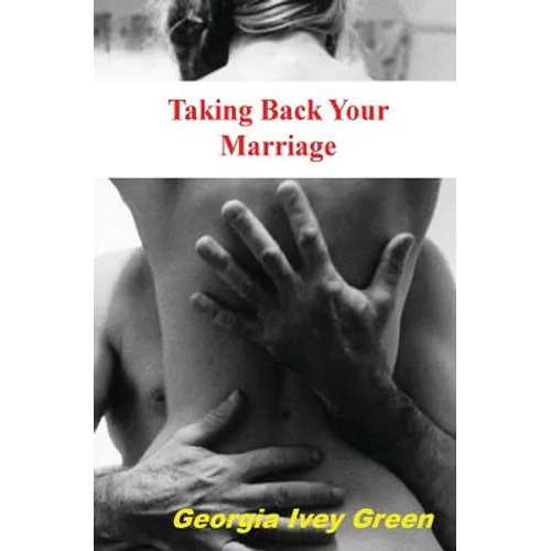 Taking Back Your Marriage: How To Get Your husband to Fall in Love with You (Again) - Paperback