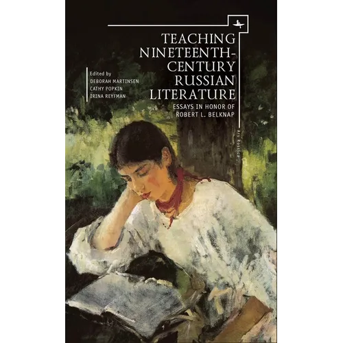 Teaching Nineteenth-Century Russian Literature: Essays in Honor of Robert L. Belknap - Paperback