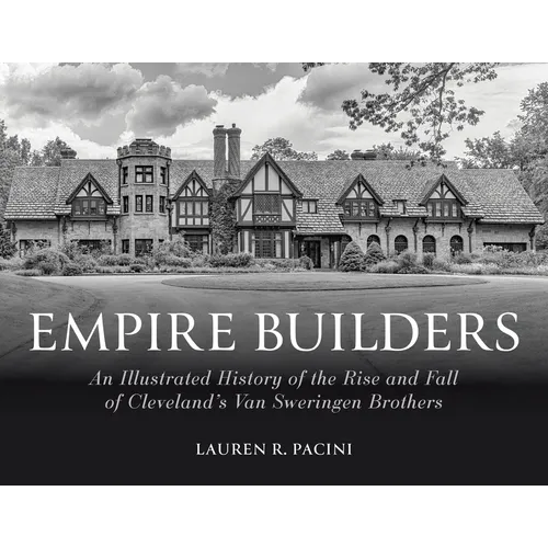 Empire Builders: An Illustrated History of the Rise and Fall of Cleveland's Van Sweringen Brothers - Hardcover