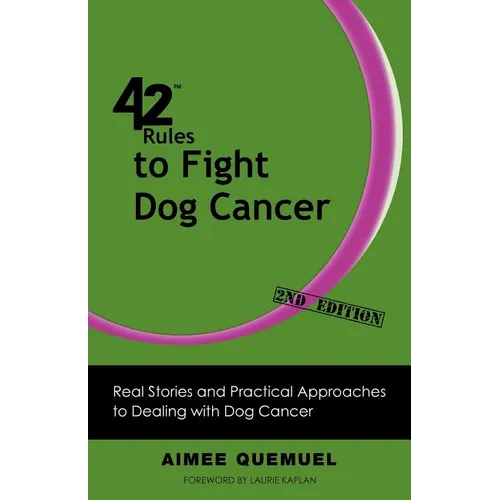 42 Rules to Fight Dog Cancer (2nd Edition): Real Stories and Practical Approaches to Dealing with Dog Cancer - Paperback