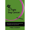 42 Rules to Fight Dog Cancer (2nd Edition): Real Stories and Practical Approaches to Dealing with Dog Cancer - Paperback