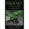 Spooky Colorado: Tales Of Hauntings, Strange Happenings, And Other Local Lore, First Edition - Paperback