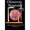 Okinawan Weaponry, Hidden Methods, Ancient Myths of Kobudo & Te - Paperback