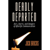 Deadly Departed: The Do's, Don'ts and Dangers of Afterlife Communication - Paperback
