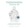 Understanding Theism 101: A starting place for making sense of Christian faith and the world - Paperback