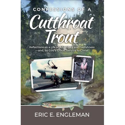 Confessions of a Cutthroat Trout: Reflections on a Life of Adventure and Foolishness-and, by God's Grace, Service to Christ - Paperback