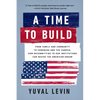 A Time to Build: From Family and Community to Congress and the Campus, How Recommitting to Our Institutions Can Revive the American Dream - Paperback