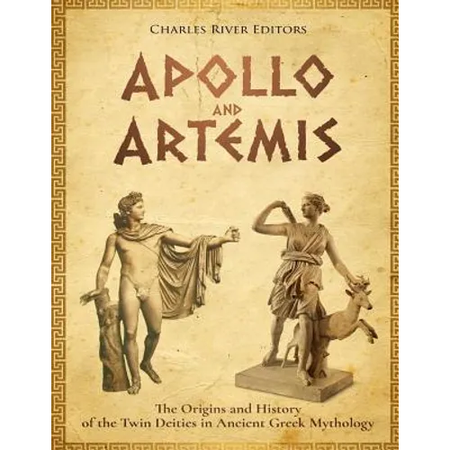 Apollo and Artemis: The Origins and History of the Twin Deities in Ancient Greek Mythology - Paperback
