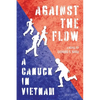 Against the Flow: A Canuck in Vietnam - Paperback