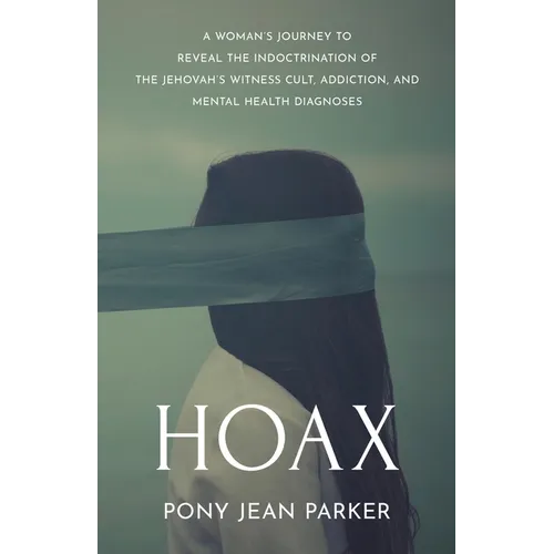 Hoax: A Woman's Journey to Reveal the Indoctrination of the Jehovah's Witness Cult, Addiction, and Mental Health Diagnoses - Paperback