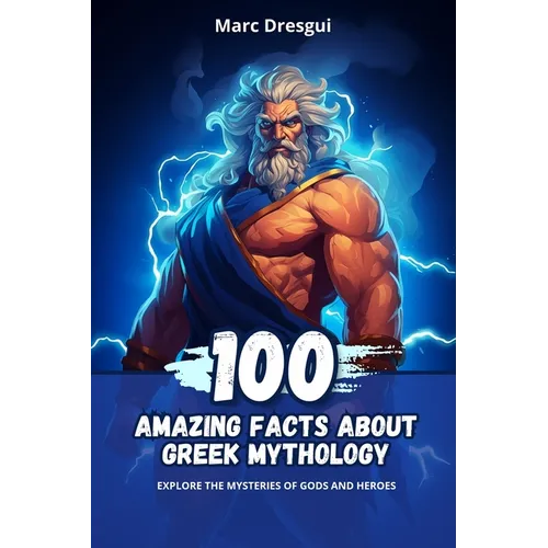 100 Amazing Facts About Greek Mythology: Explore the Mysteries of Gods and Heroes - Paperback