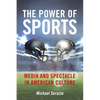 The Power of Sports: Media and Spectacle in American Culture - Hardcover