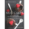 The Ultimate Guide to Mug-Cakes: Quick, Moist and Delicious Mug Cake Recipes for When You Want A Quick Treat! - Paperback