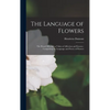The Language of Flowers: The Floral Offering; a Token of Affection and Esteem; Comprising the Language and Poetry of Flowers - Hardcover