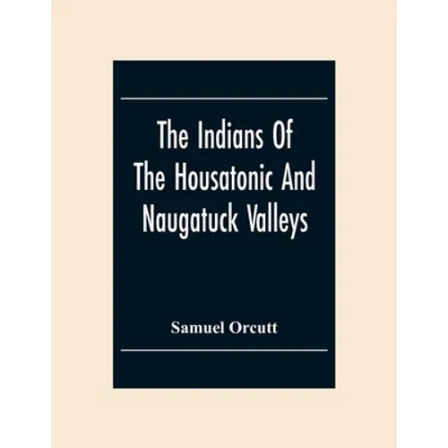 The Indians Of The Housatonic And Naugatuck Valleys - Paperback