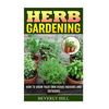 Herb Gardening: How To Grow Your Own Herbs Indoors And Outdoors - Paperback