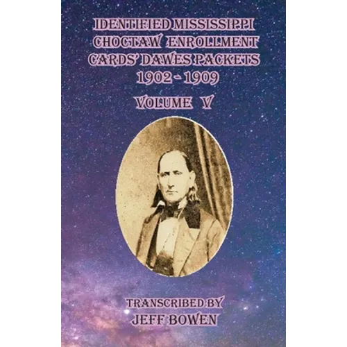 Identified Mississippi Choctaw Enrollment Cards' Dawes Packets 1902 - 1909: Volume V - Paperback