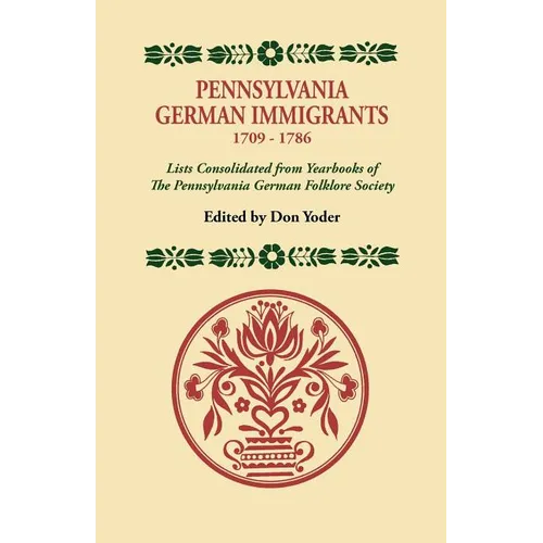 Pennsylvania German Immigrants, 1709-1786. Lists Consolidated from Yearbooks of the Pennsylvania German Folklore Society - Paperback