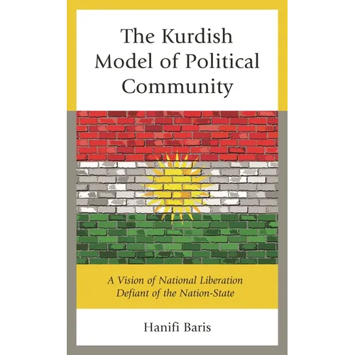 The Kurdish Model of Political Community: A Vision of National Liberation Defiant of the Nation-State - Hardcover