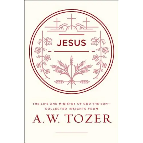 Jesus: The Life and Ministry of God the Son--Collected Insights from A. W. Tozer - Paperback