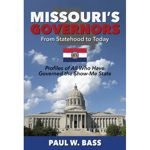 Missouri's Governors from Statehood to Today: Profiles of All Who Have Governed the Show-Me State - Paperback