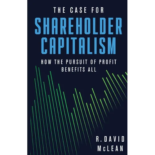 The Case for Shareholder Capitalism: How the Pursuit of Profit Benefits All - Paperback