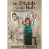 My Friends Call Me Bob: Extended Family Edition of Unbelievable But True - Hardcover